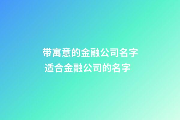 带寓意的金融公司名字 适合金融公司的名字-第1张-公司起名-玄机派